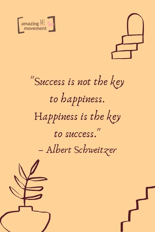 Success is not the key to happiness.