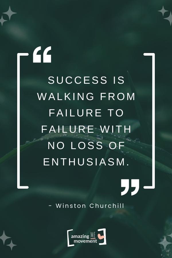 Success is walking from failure to failure with no loss of enthusiasm.