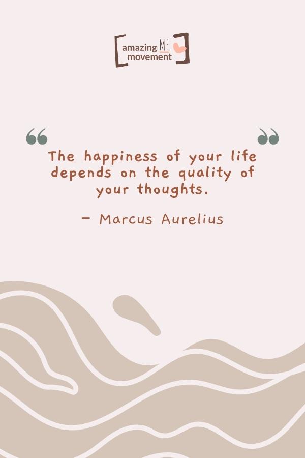 The happiness of your life depends on the quality of your thoughts.