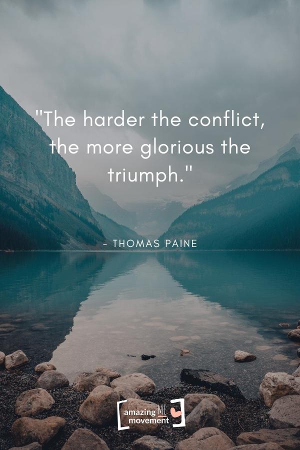 The harder the conflict, the more glorious the triumph.