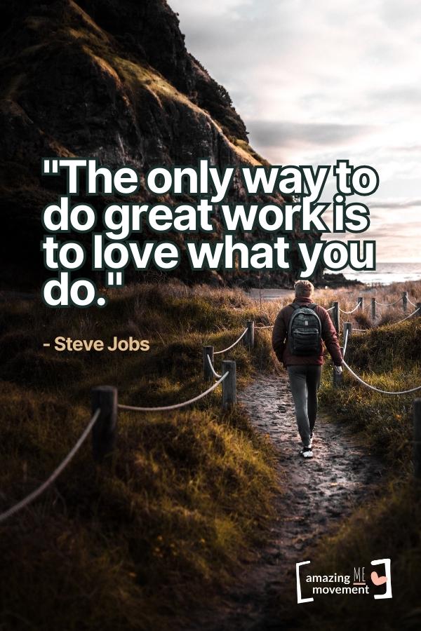 The only way to do great work is to love what you do.