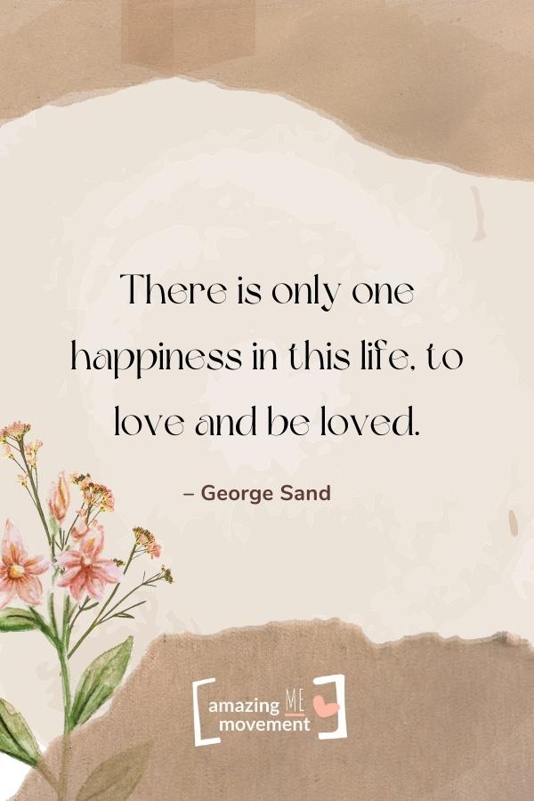 There is only one happiness in this life