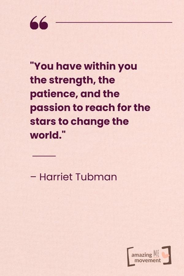 You have within you the strength, the patience, and the passion.