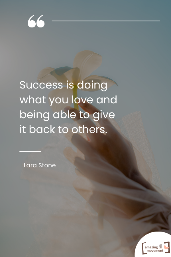 Success is doing what you love and being able to give it back to others.