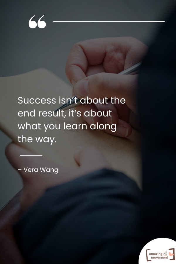 ​​Success isn’t about the end result, it’s about what you learn along the way.