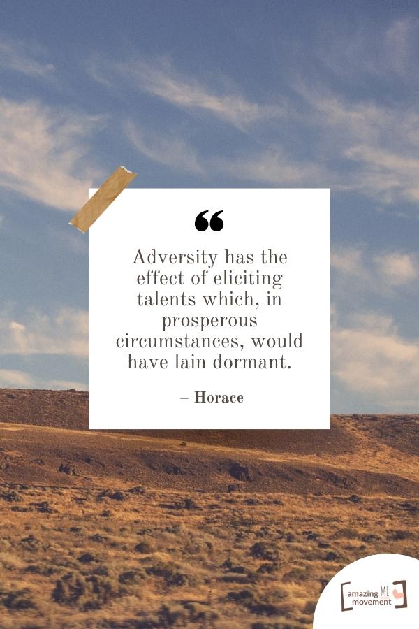 Adversity has the effect of eliciting talents which.