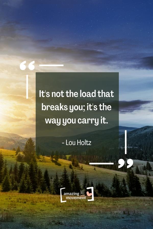It's not the load that breaks you.