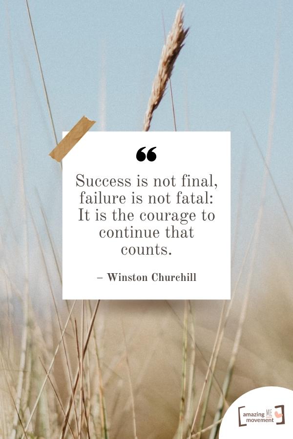 Success is not final, failure is not fatal.