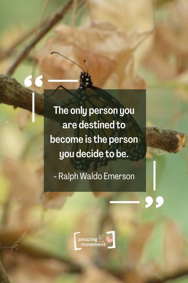 The only person you are destined to become is the person you decide to be.