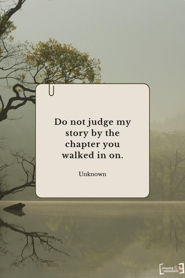 Do not judge my story by the chapter you walked in on. — Unknown From quotes about self-healing