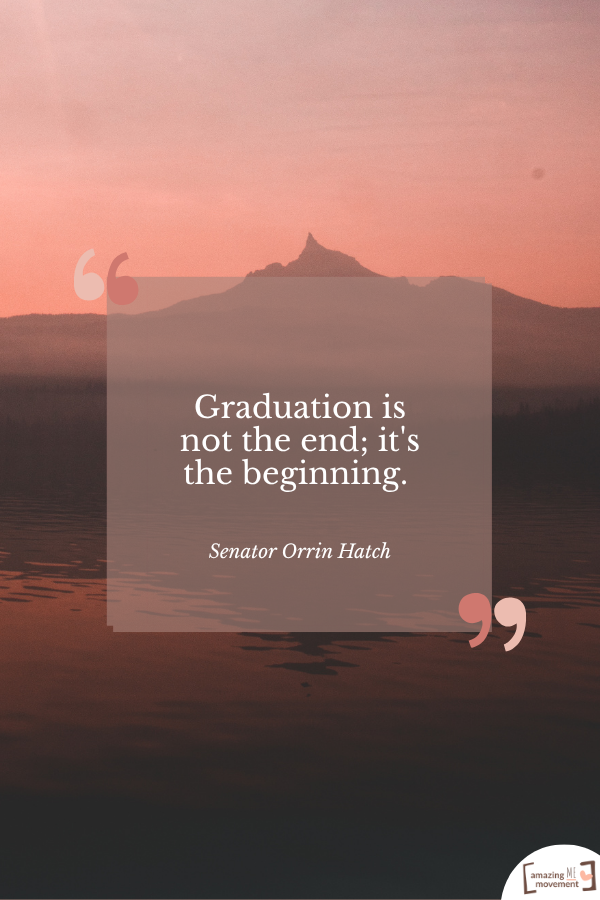 Graduation is not the end; it's the beginning. — Senator Orrin Hatch