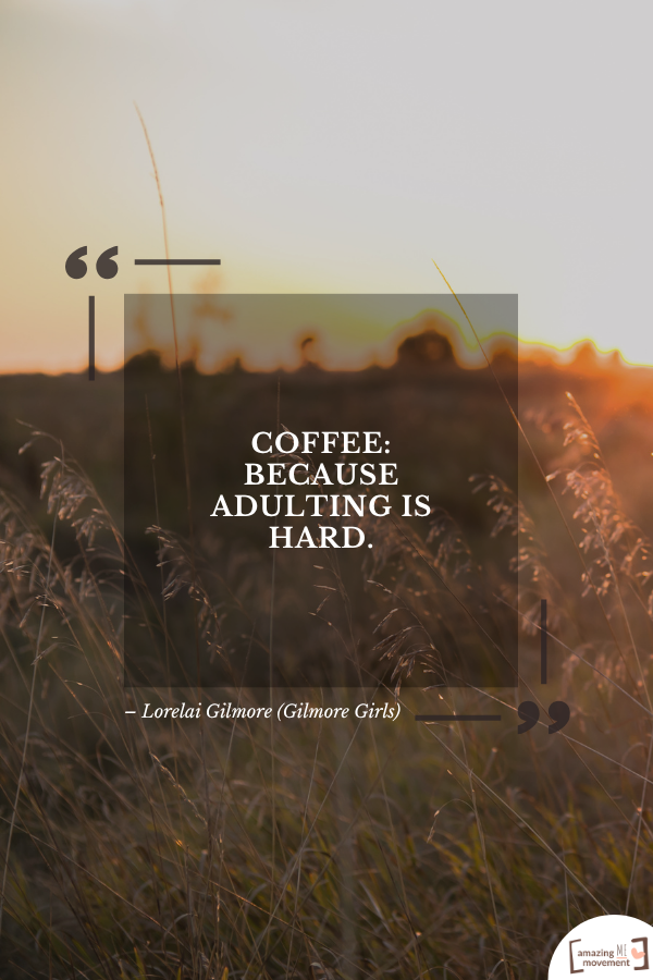 Coffee: because adulting is hard. – Lorelai Gilmore (Gilmore Girls)