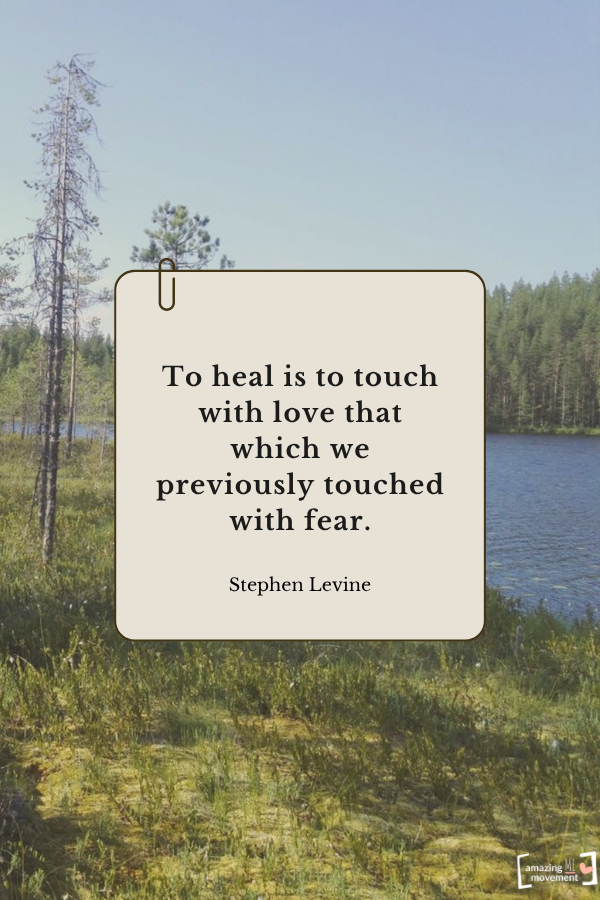 To heal is to touch with love that which we previously touched with fear. — Stephen Levine From quotes about self-healing