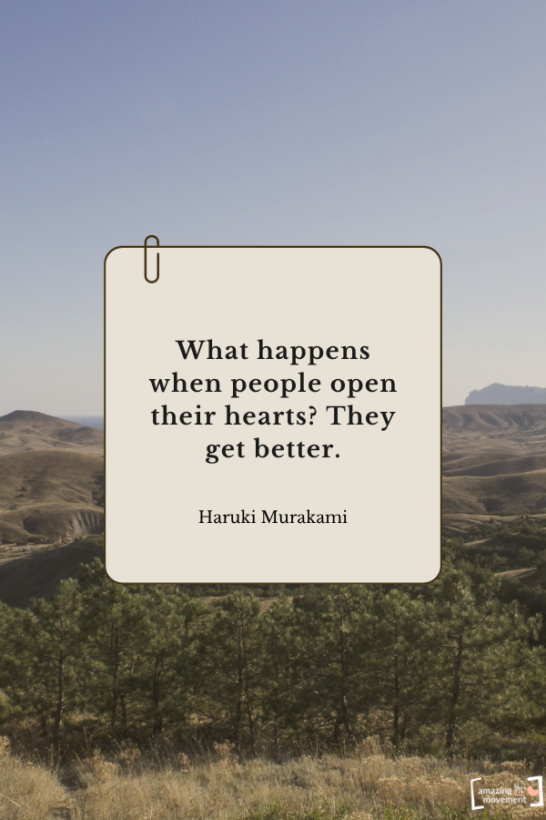 What happens when people open their hearts? They get better. — Haruki Murakami From quotes about self-healing