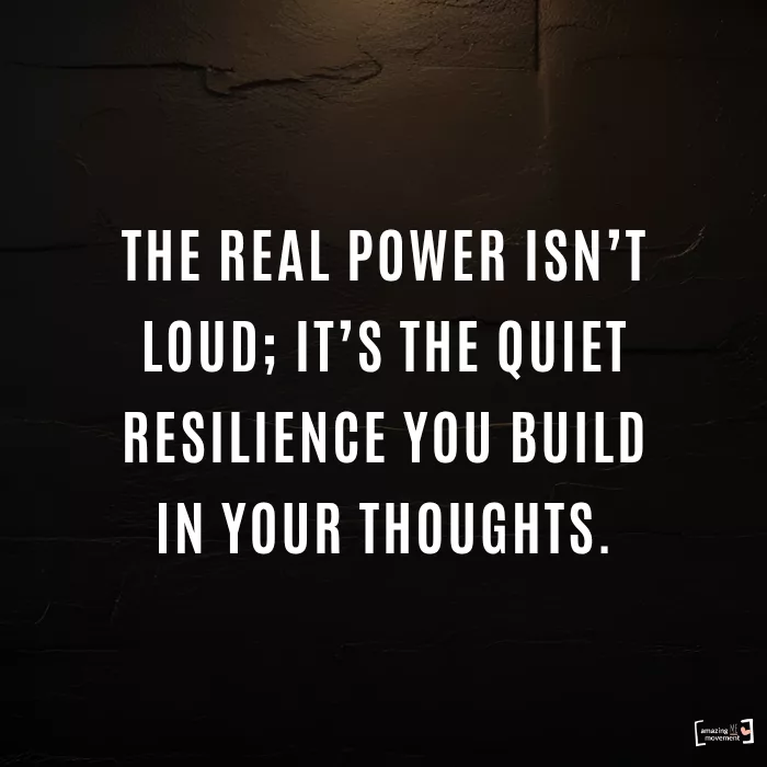 The real power isn’t loud; it’s the quiet resilience you build in your thoughts,