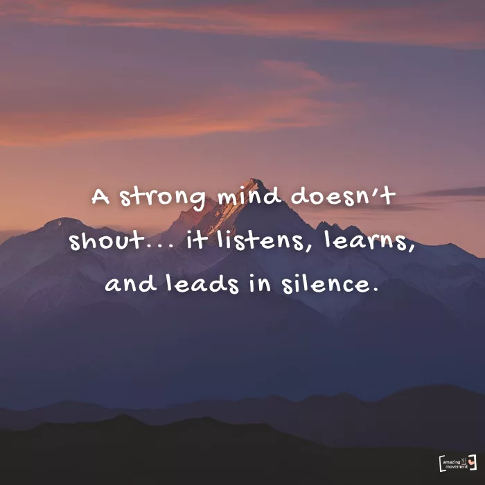 A strong mind doesn’t shout... it listens, learns, and leads in silence