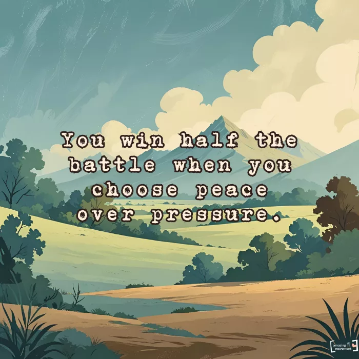 You win half the battle when you choose peace over pressure