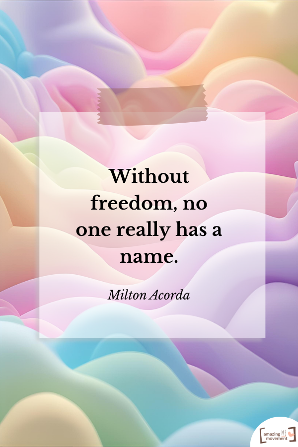 Without freedom, no one really has a name. — Milton Acorda