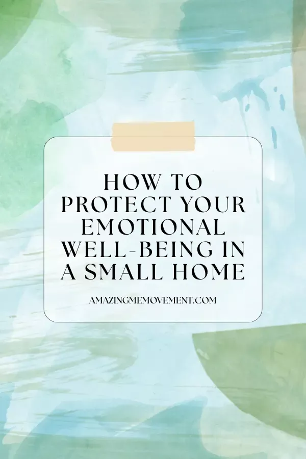 How to Protect Your Emotional Well-Being in a Small Home