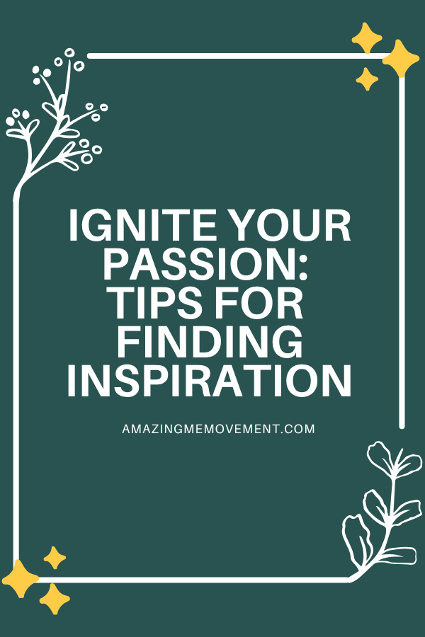 Ignite Your Passion: Tips for Finding Inspiration