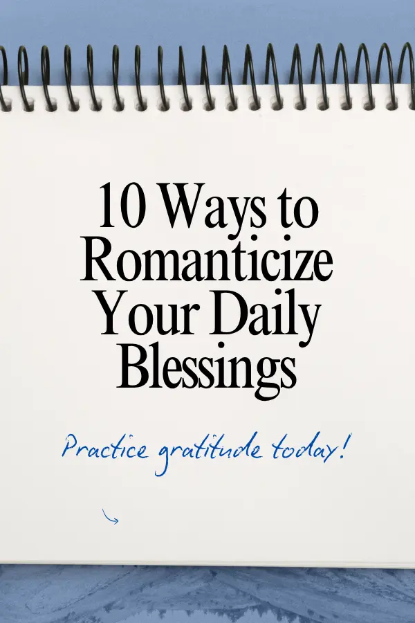 Discover simple ways to romanticize your daily blessings and build a gratitude practice that makes life feel lighter, calmer, and more meaningful.