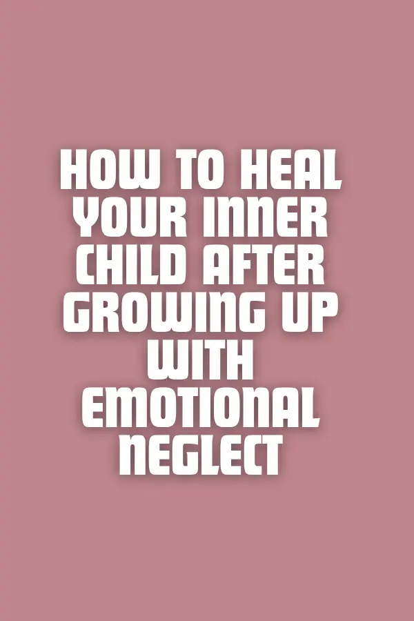 How to Heal Your Inner Child After Growing Up with Emotional Neglect