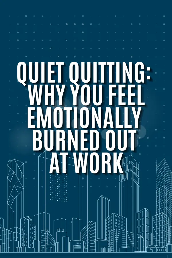 Quiet Quitting: Why You Feel Emotionally Burned Out at Work