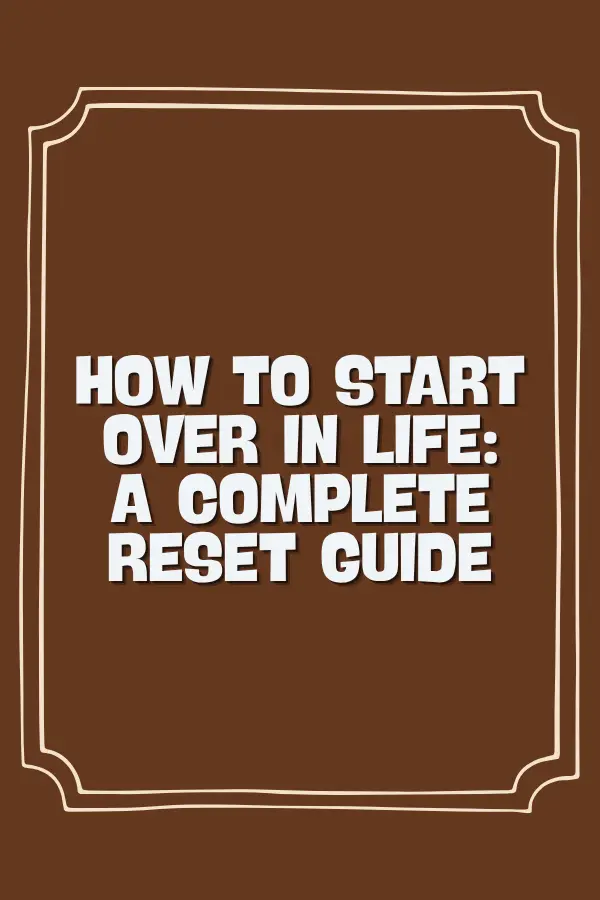 How to Start Over in Life: A Complete Reset Guide