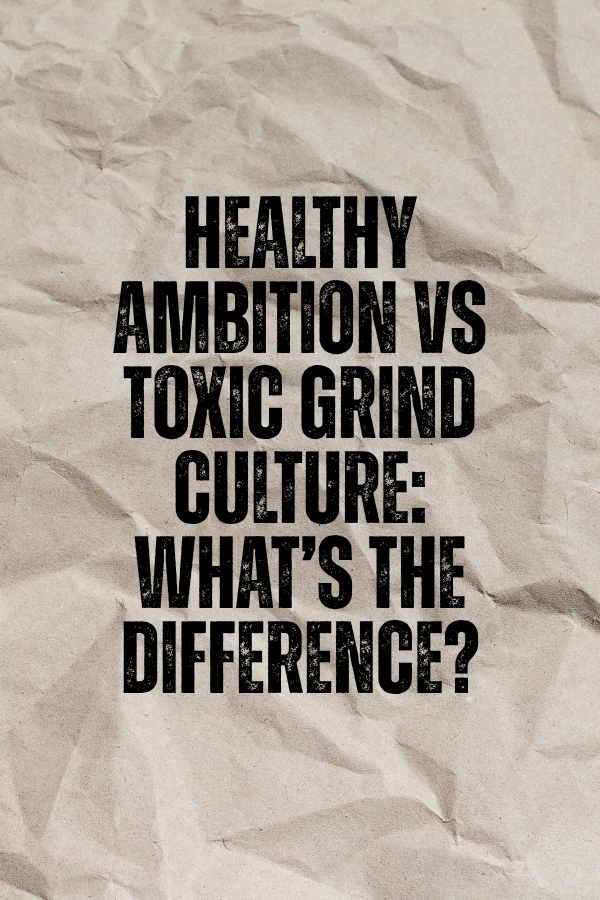 healthy ambition vs toxic grind culture