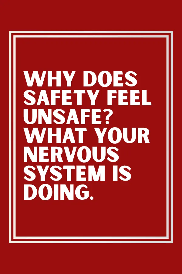 Why Does Safety Feel Unsafe? What Your Nervous System Is Doing