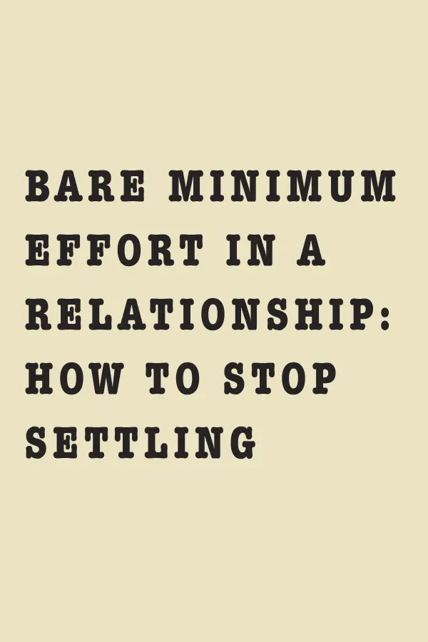 Bare Minimum Effort in a Relationship: How to Stop Settling