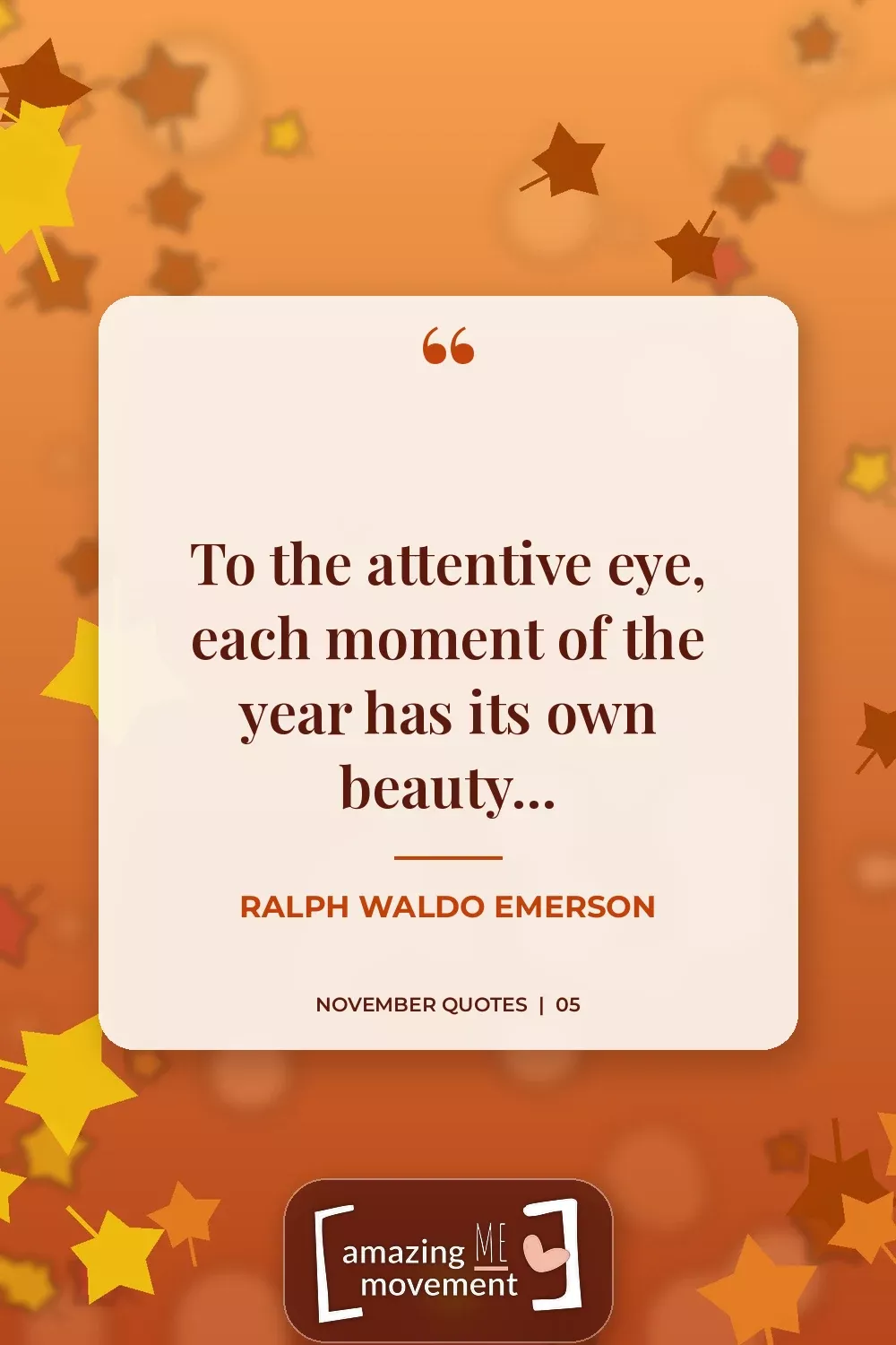 November quote by Ralph Waldo Emerson: To the attentive eye, each moment of the year has its own beauty...