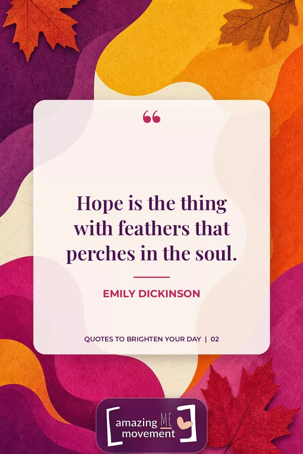 Quote to brighten your day by Emily Dickinson: Hope is the thing with feathers that perches in the soul.