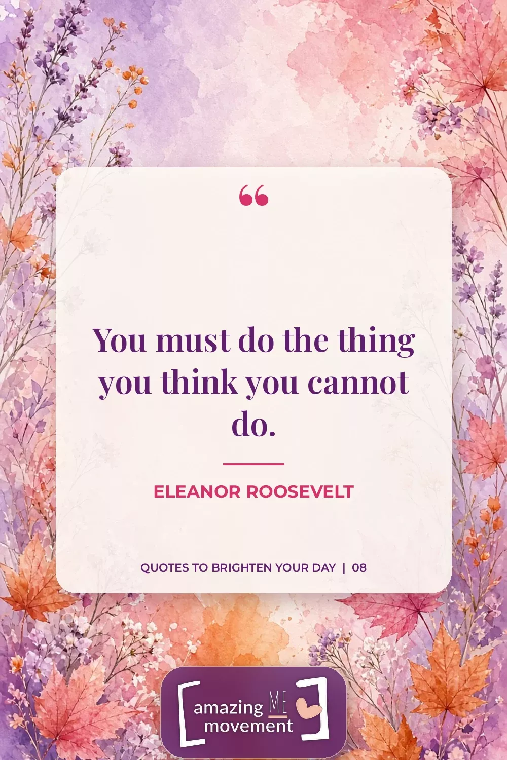 Quote to brighten your day by Eleanor Roosevelt: You must do the thing you think you cannot do.
